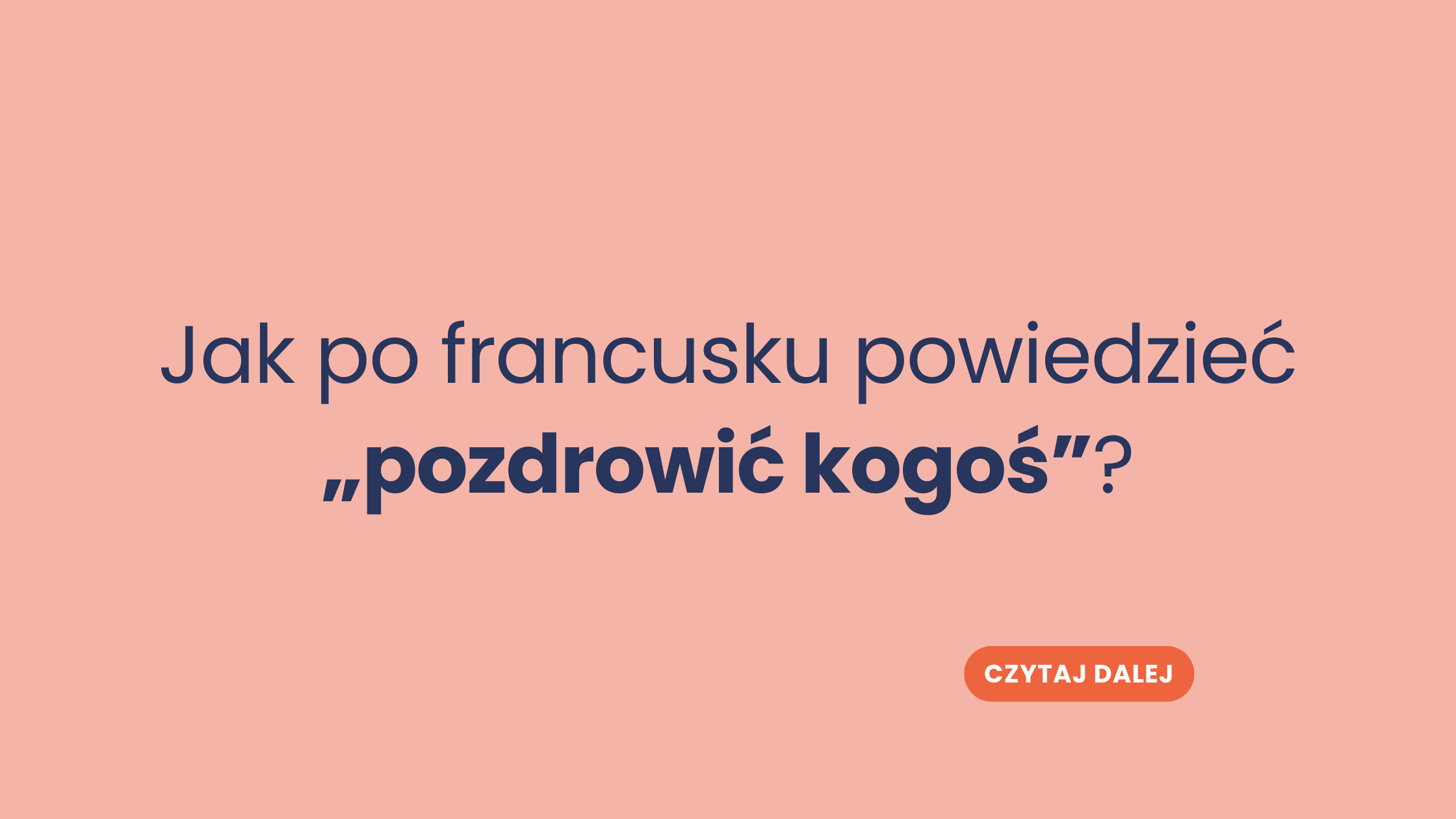 Jak po francusku powiedzieć „pozdrowić kogoś”? Nie tak, jak myślisz!